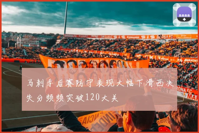 马刺季后赛防守表现大幅下滑西决失分频频突破120大关