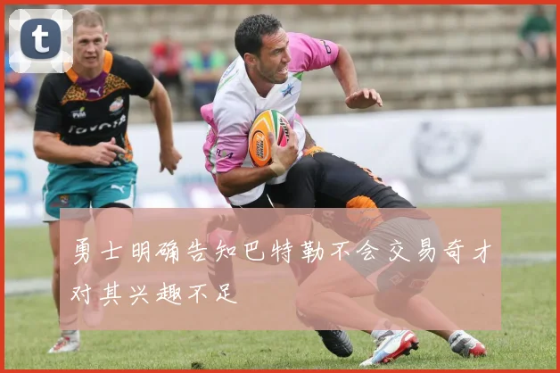 勇士明确告知巴特勒不会交易奇才对其兴趣不足